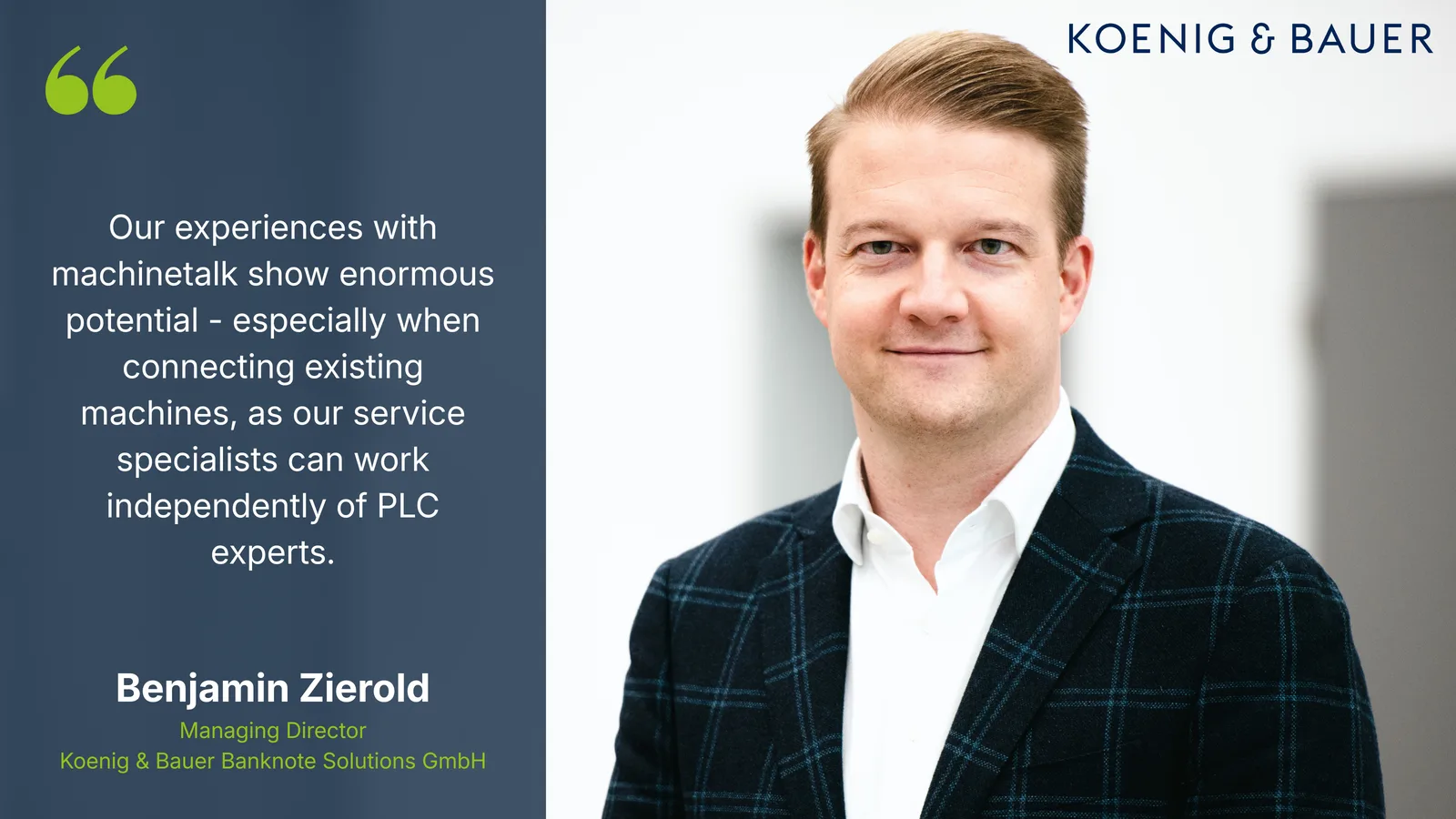 Our experiences with machinetalk show enormous potential - especially when connecting existing machines, as our service specialists can work independently of PLC experts. – Benjamin Zierold, Managing Director, Koenig & Bauer Banknote Solutions GmbH